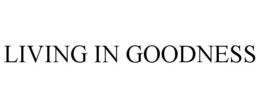 LIVING IN GOODNESS trademark