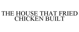 THE HOUSE THAT FRIED CHICKEN BUILT trademark