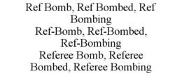 REF BOMB, REF BOMBED, REF BOMBING REF-BOMB, REF-BOMBED, REF-BOMBING REFEREE BOMB, REFEREE BOMBED, REFEREE BOMBING trademark