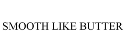 SMOOTH LIKE BUTTER trademark