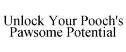 UNLOCK YOUR POOCH'S PAWSOME POTENTIAL trademark
