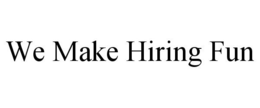 WE MAKE HIRING FUN trademark