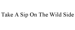 TAKE A SIP ON THE WILD SIDE trademark