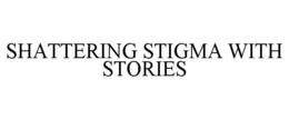 SHATTERING STIGMA WITH STORIES trademark