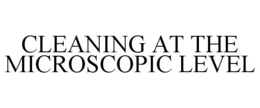 CLEANING AT THE MICROSCOPIC LEVEL trademark