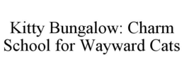 KITTY BUNGALOW: CHARM SCHOOL FOR WAYWARD CATS trademark