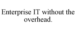 ENTERPRISE IT WITHOUT THE OVERHEAD. trademark