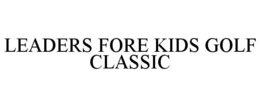 LEADERS FORE KIDS GOLF CLASSIC trademark