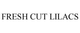 FRESH CUT LILACS trademark