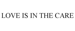 LOVE IS IN THE CARE trademark