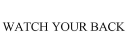 WATCH YOUR BACK trademark