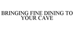 BRINGING FINE DINING TO YOUR CAVE trademark