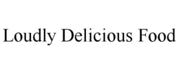 LOUDLY DELICIOUS FOOD trademark