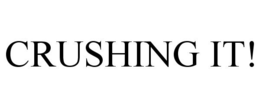 CRUSHING IT! trademark