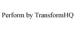 PERFORM BY TRANSFORMHQ trademark