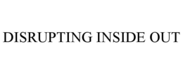 DISRUPTING INSIDE OUT trademark
