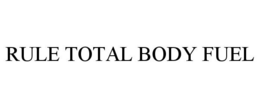 RULE TOTAL BODY FUEL trademark