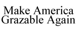 MAKE AMERICA GRAZABLE AGAIN trademark