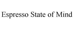 ESPRESSO STATE OF MIND trademark