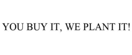 YOU BUY IT, WE PLANT IT! trademark