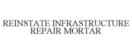REINSTATE INFRASTRUCTURE REPAIR MORTAR trademark