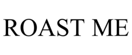 ROAST ME trademark