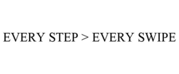 EVERY STEP > EVERY SWIPE trademark
