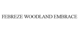 FEBREZE WOODLAND EMBRACE trademark