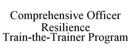 COMPREHENSIVE OFFICER RESILIENCE TRAIN-THE-TRAINER PROGRAM trademark