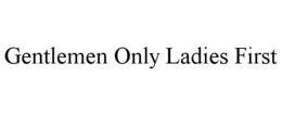 GENTLEMEN ONLY LADIES FIRST trademark