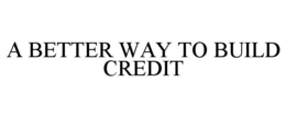 A BETTER WAY TO BUILD CREDIT trademark