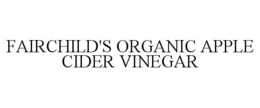 FAIRCHILD'S ORGANIC APPLE CIDER VINEGAR trademark