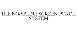 THE NO-SPLINE SCREEN PORCH SYSTEM trademark
