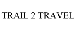 TRAIL 2 TRAVEL trademark
