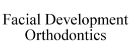 FACIAL DEVELOPMENT ORTHODONTICS trademark