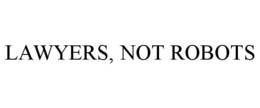 LAWYERS, NOT ROBOTS trademark