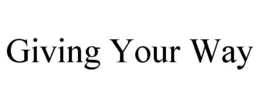 GIVING YOUR WAY trademark