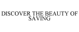 DISCOVER THE BEAUTY OF SAVING trademark