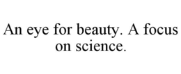 AN EYE FOR BEAUTY. A FOCUS ON SCIENCE. trademark