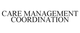 CARE MANAGEMENT COORDINATION trademark
