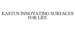 KASTUS INNOVATING SURFACES FOR LIFE trademark
