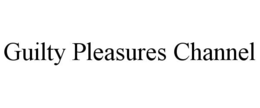 GUILTY PLEASURES CHANNEL trademark