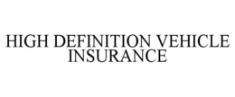 HIGH DEFINITION VEHICLE INSURANCE trademark
