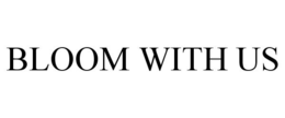 BLOOM WITH US trademark