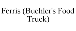 FERRIS (BUEHLER'S FOOD TRUCK) trademark