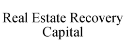 REAL ESTATE RECOVERY CAPITAL trademark