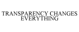 TRANSPARENCY CHANGES EVERYTHING trademark
