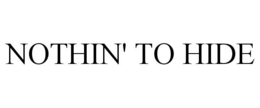 NOTHIN' TO HIDE trademark