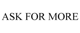 ASK FOR MORE trademark