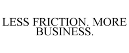 LESS FRICTION. MORE BUSINESS. trademark